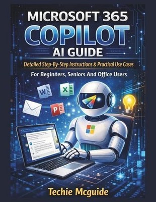 Microsoft 365 Copilot AI Guide: Detailed Step-By-Step Instructions & Practical U