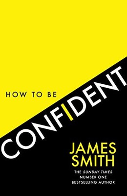 How to Be Confident: The No.1 Sunday Times Bestseller,James Smit
