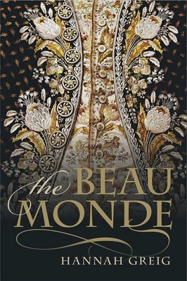 The Beau Monde: Fashionable Society in Georgian London by Hannah Greig (English)