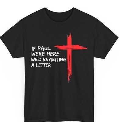 If Paul were Here Wed Be Getting A Letter Christian Quote Faith shirt FUN