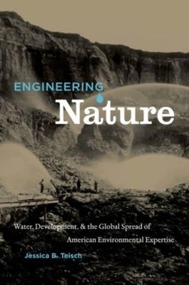 Engineering Nature: Water, Development, and the Global Spread of American Enviro