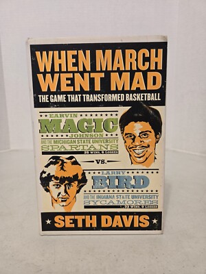 When March Went Mad : The Game That Transformed Basketball by Seth Davis 2009