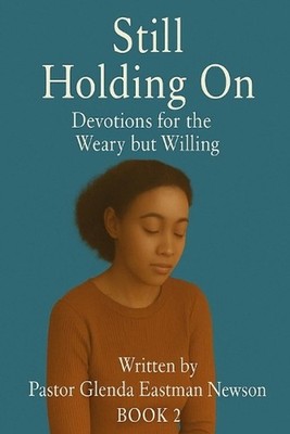 Still Holding On: Devotion for The Weary but Willing Book 2 by Glenda Eastman Ne