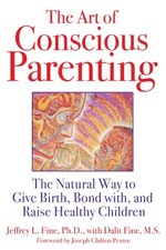 THE ART OF CONSCIOUS PARENTING: THE NATURAL WAY TO GIVE By Fine Jeffrey L. Ph.d.