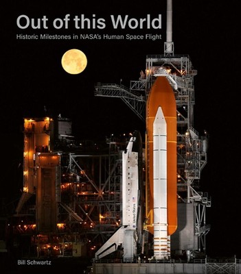Out of This World: Historic Milestones in NASA's Human Space Flight by Bill Schw