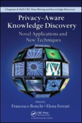 Privacy-Aware Knowledge Discovery : Novel Applications and New Techniques, Ha...