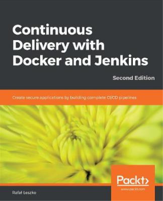 Continuous Delivery with Docker and Jenkins: Create secure applications by build