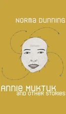 Annie Muktuk and Other Stories Paperback Norma Dunning