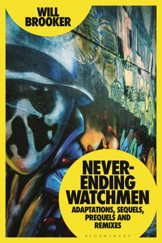 Never-Ending Watchmen : Adaptations, Sequels, Prequels and Remixes by Will ...