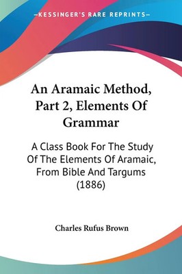 Charles Rufus Brown | An Aramaic Method, Part 2, Elements Of Grammar | Buch