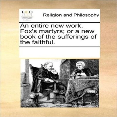 An entire new work. Fox's martyrs or a new book of the sufferings