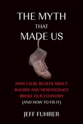 The Myth That Made Us: How False Beliefs about Racism and Meritocracy Broke Our