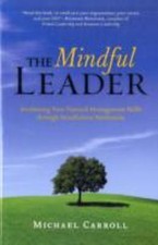 The Mindful Leader: Awakening Your Natural Management Skills Through Mindfulnes