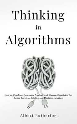 Thinking in Algorithms: How to Combine Computer Analysis and Human Creativity fo