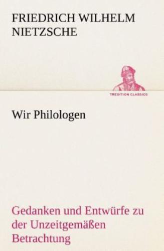 Thumbnail - Wir Philologen Gedanken Und Entwürfe Zu Der Unzeitgemäßen Betrachtung