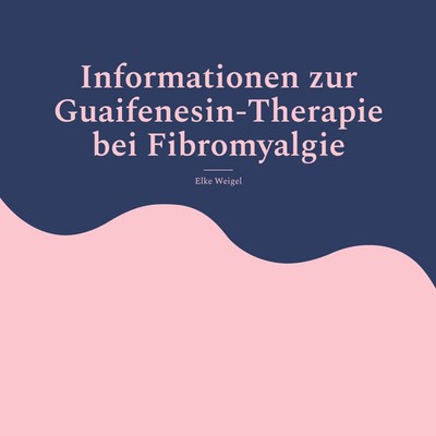Informationen zur Guaifenesin-Therapie bei Fibromyalgie Elke Weigel Taschenbuch