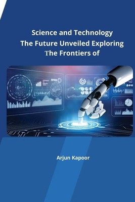 The Future Unveiled Exploring the Frontiers of Science and Technology | Kapoor