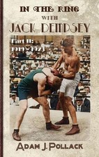 In the Ring With Jack Dempsey - Part II: 1919 - 1923 by Adam J. Pollack Hardcove