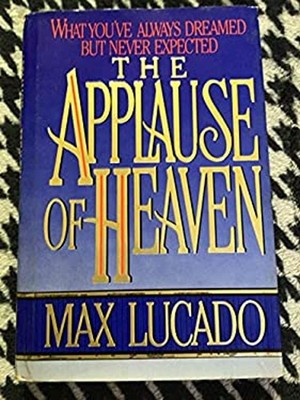 Applause of Heaven What Youve Always Exp Max Lucado