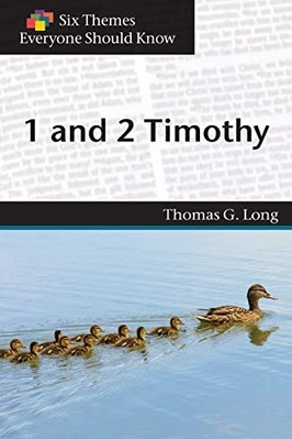 Six Themes in 1 and 2 Timothy Everyone Should Know -  NEW Thomas G. Long 2018