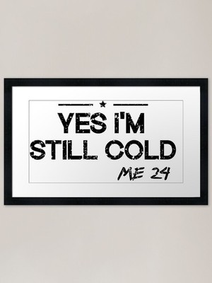 Yes I'm Still Cold me 24 gerahmte Kunst gerahmtes Wandbild Poster Leinwanddruck Bild