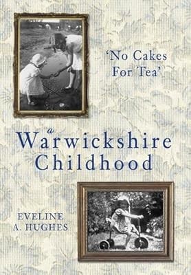 A Warwickshire Childhood: No Cakes for Tea, Hughes, Eveline A., Used; Good Book