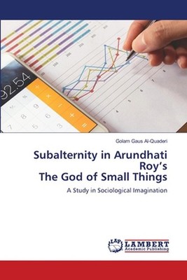 Subalternity in Arundhati Roy's The God of Small Things by Golam Gaus Al-Quaderi