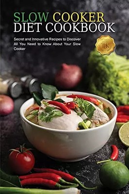 Slow Cooker Diet Cookbook: Secret and Innovative Recipes to Discover All You Nee