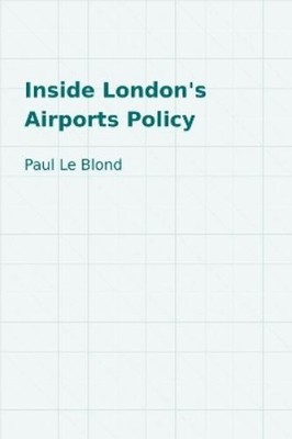 Paul Le Blond Inside London's Airports Policy (Hardback)