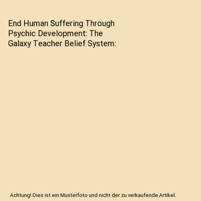 End Human Suffering Through Psychic Development: The Galaxy Teacher Belief Syste
