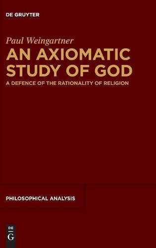 Paul Weingartner An Axiomatic Study of God (Hardback) Philosophical Analysis