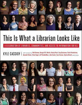 This Is What a Librarian Looks Like: A Celebration of Libraries, Communities, a