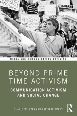 Beyond Prime Time Activism: Communication Activism and Social Change by Charlott