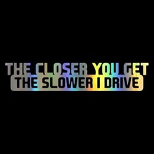 The Closer You Get The Slower I Drive Auto Bumper Car Sticker, Vinyl Quote