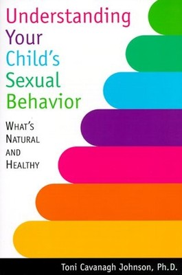 UNDERSTANDING YOUR CHILD'S SEXUAL BEHAVIOR: WHAT'S NATURAL By Toni Cavanagh VG