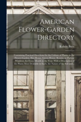 American Flower-Garden Directory; Containing Practical Directions For The C...