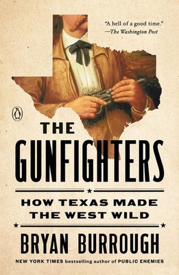 The Gunfighters: How Texas Made the West Wild by Bryan Burrough Paperback Book