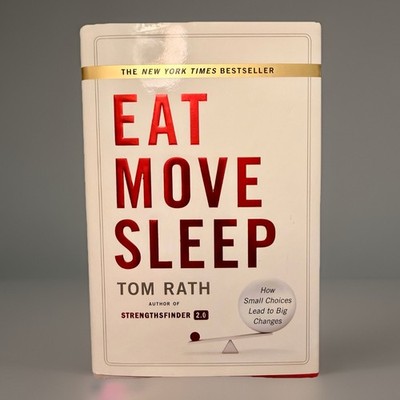 Eat Move Sleep : How Small Choices Lead to Big Changes by Tom Rath (2013,...