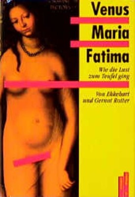 Venus, Maria, Fatima: Wie die Lust zum Teufel ging Rotter, Gernot und Ekkehart R
