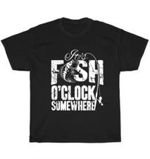 NEW It's Fish O'Clock Somewhere T-Shirt Fisher Fishing Funny Tee Gift Mens S-5XL