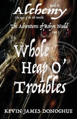 Whole Heap O' Trouble The Adventures of Robyn Nudd ~ Part I Kevin James Donoghue