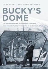 Bucky's Dome: The Resurrection of R. Buckminster Fuller and Anne Hewlett Fuller'