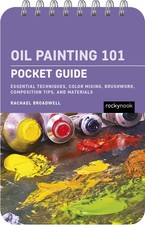Oil Painting 101: Pocket Guide: Essential Techniques, Color Mixing, Brushwork, C
