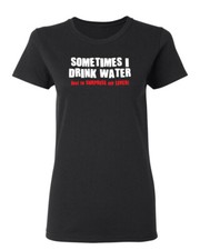 Sometimes I Drink Water Sarcastic Novelty Graphics Funny Womens T-Shirt