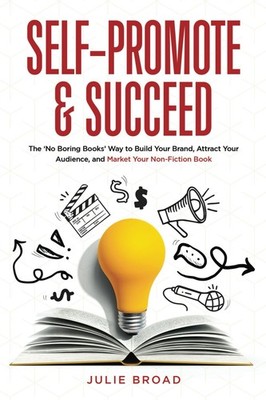 Self-Promote & Succeed: The No Boring Books Way to Build Your Brand, Attract You