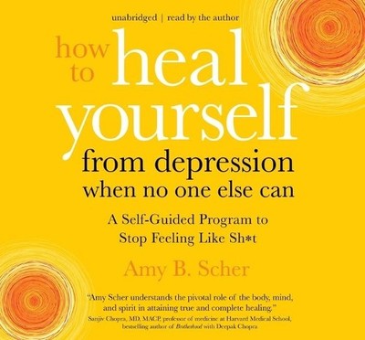 Amy B. Scher How to Heal Yourself from Depression When No One Else Can (CD)
