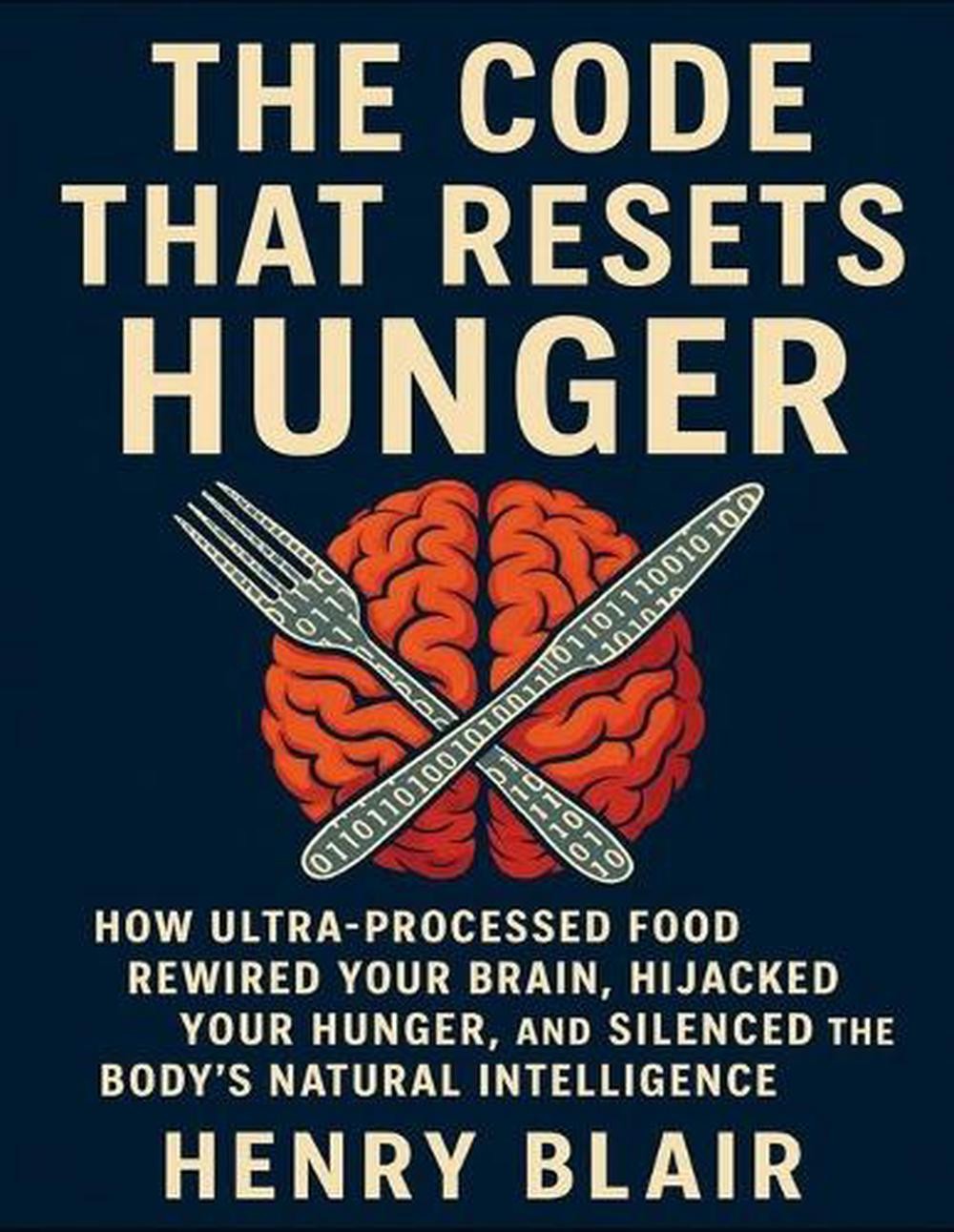 The Code That Resets Hunger: How Ultra-Processed Food Rewired Your Brain, Hijack