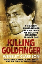 Killing Goldfinger: The Secret, Bullet-Riddled Life and Death of Britain's Gangs