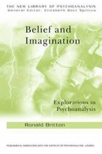 Image of Belief and Imagination: Explorations in Psychoanalysis by Ronald Britton: New