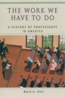 The Work We Have to Do : A History of Protestants in America Mark